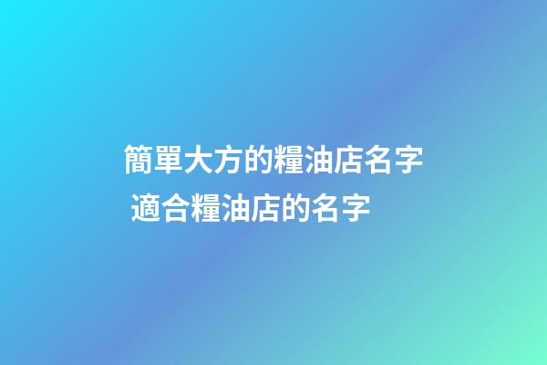 簡單大方的糧油店名字 適合糧油店的名字-第1張-店鋪起名-玄機派